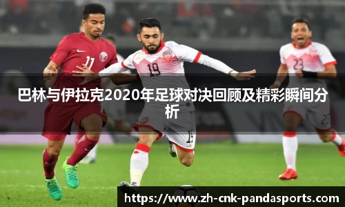 巴林与伊拉克2020年足球对决回顾及精彩瞬间分析